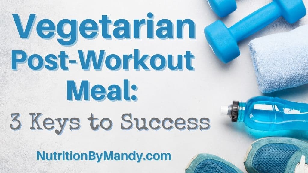 Vegetarian Post Workout Meal: 3 Keys to Success