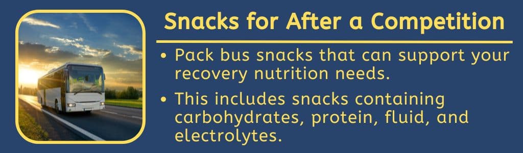 Bus Snacks for Athletes After a Competition
Pack bus snacks that can support your recovery nutrition needs.

This includes snacks containing carbohydrates, protein, fluid, and electrolytes.