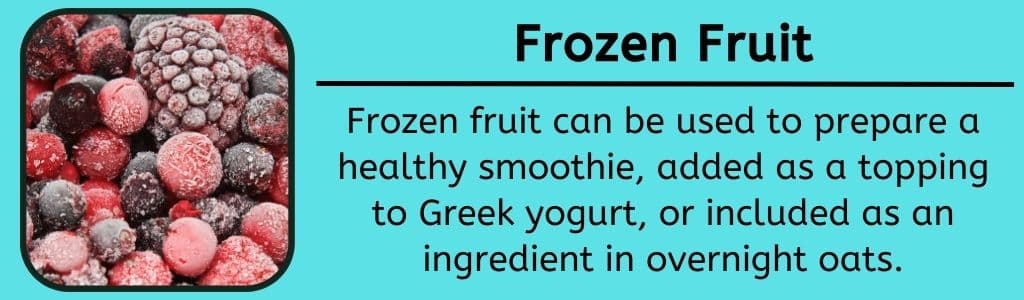 Frozen fruit can be used to prepare a healthy smoothie, added as a topping to Greek yogurt, or included as an ingredient in overnight oats.