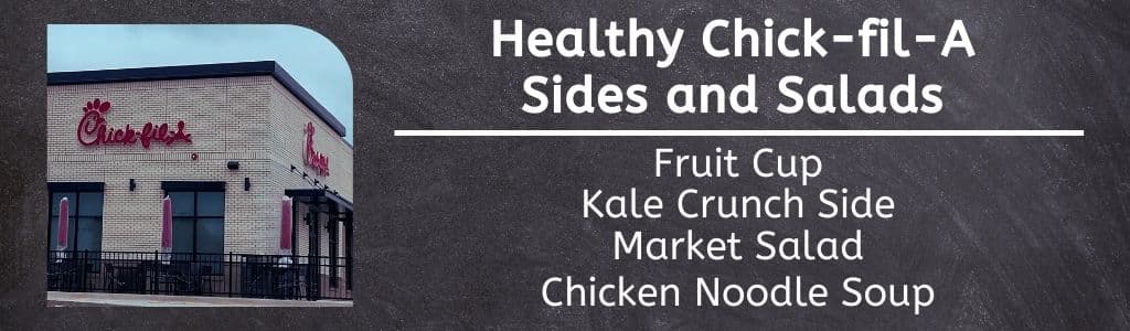 Healthy Chick fil A Sides and Salads: Fruit cup, Kale Crunch Salad, Market Salad, Chicken Noodle Soup