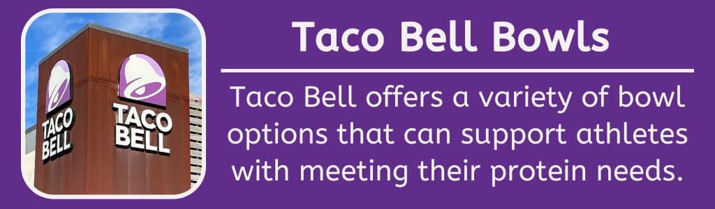 Taco Bell High Protein Bowls: Taco Bell offers a variety of bowl options that can support athletes with meeting their protein needs.