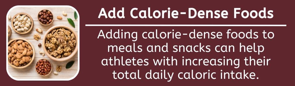 Adding calorie-dense foods to meals and snacks can help athletes with increasing their total daily caloric intake.  