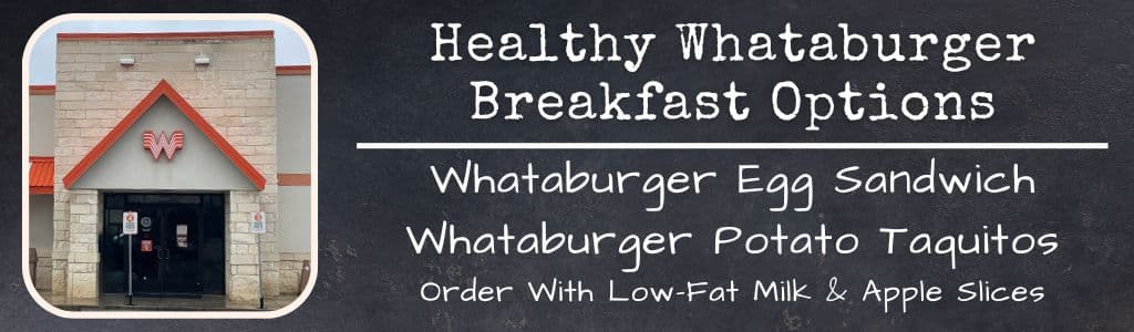 Healthy Whataburger Breakfast Options: Whataburger Egg Sandwich
Whataburger Potato Taquitos
Order With Low-Fat Milk & Apple Slices