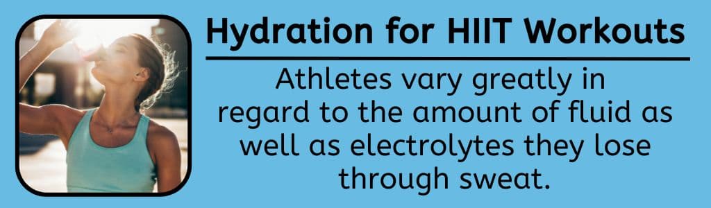 Hydration for HIIT Workouts - Athletes vary greatly in regard to the amount of fluid as well as electrolytes they lose through sweat. 