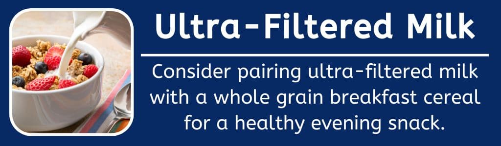 Consider pairing ultra-filtered milk with a whole grain breakfast cereal for a healthy evening snack.