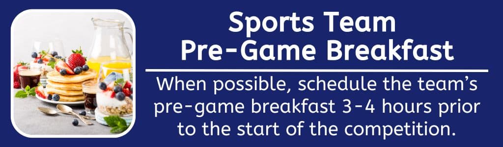 Schedule the pre-game breakfast for a sports team 3-4 hours prior to the start of the competition.