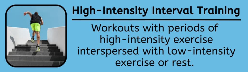High-Intensity Interval Training - Workouts with periods of 
high-intensity exercise interspersed with low-intensity exercise or rest. 
