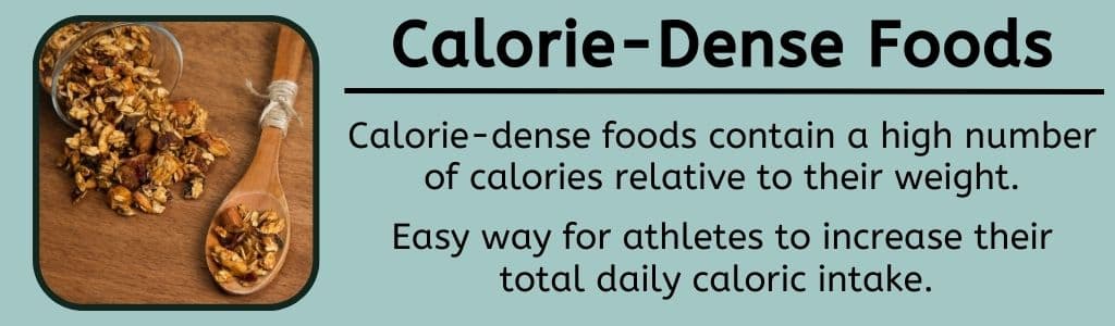 Calorie-dense foods contain a high number of calories relative to their weight. Easy way for athletes to increase their total daily caloric intake 
