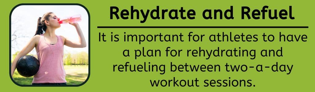 Rehydrate and Refuel - It is important for athletes to have a plan for rehydrating and refueling between two-a-day workout sessions.