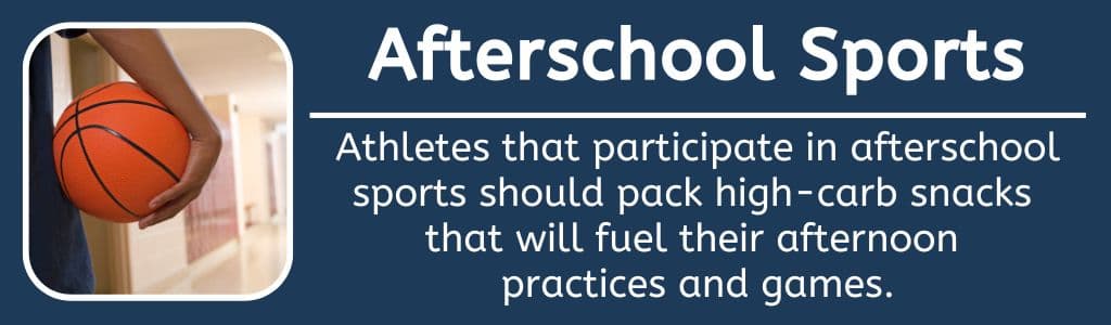 Afterschool Snacks for Sports - Athletes that participate in afterschool sports should pack high-carb snacks 
that will fuel their afternoon 
practices and games.