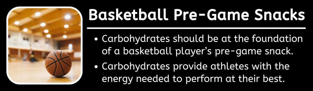 Basketball PreGame Snacks 
Carbohydrates should be at the foundation of a basketball player’s pre-game snack.

Carbohydrates provide athletes with the energy needed to perform at their best.