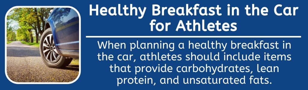 Healthy Breakfast in the Car for Athletes - When planning a healthy breakfast in the car, athletes should include items that provide carbohydrates, lean protein, and unsaturated fats.