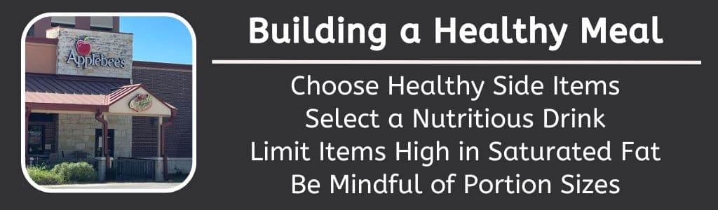 Building a Healthy Meal at Applebees:
Choose Healthy Side Items
Select a Nutritious Drink
Limit Items High in Saturated Fat
Be Mindful of Portion Sizes