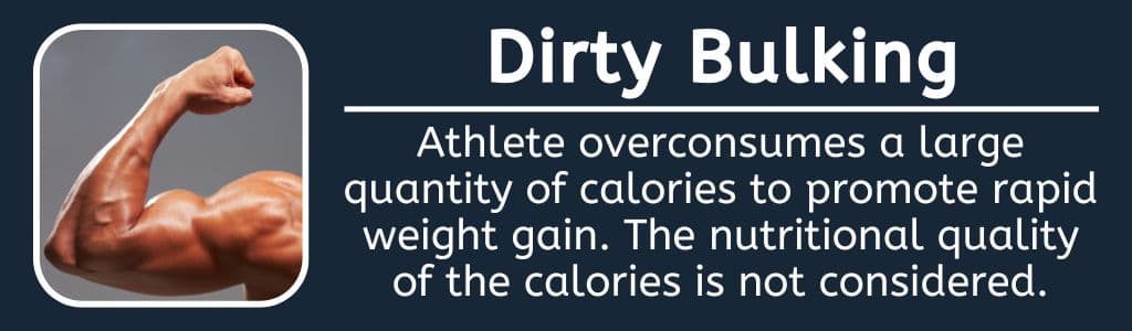 Dirty Bulking - Athlete overconsumes a large quantity of calories to promote rapid weight gain. The nutritional quality of the calories is not considered.