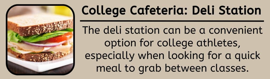 College Cafeteria Deli Station: The deli station can be a convenient option for college athletes, especially when looking for a quick meal to grab between classes.