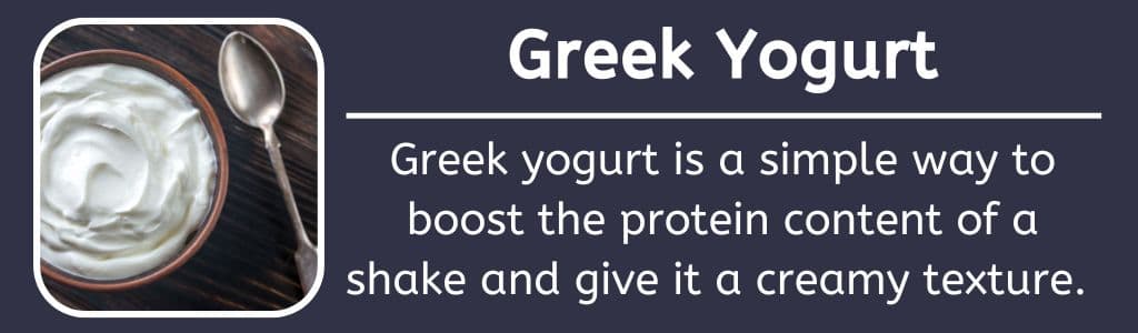 Greek yogurt is a simple way to boost the protein content of a shake and give it a creamy texture. 