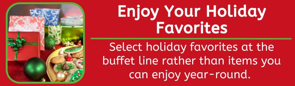 Healthy Holiday Nutrition Tips - Enjoy Your Holiday Favorites - Select holiday favorites at the buffet line rather than items you can enjoy year-round. 