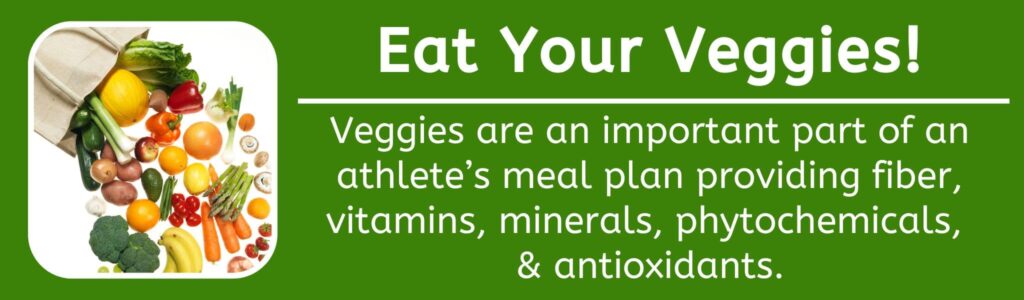 Athletes Eat Your Veggies - Veggies are an important part of an athlete’s meal plan providing fiber, vitamins, minerals, phytochemicals, 
& antioxidants.