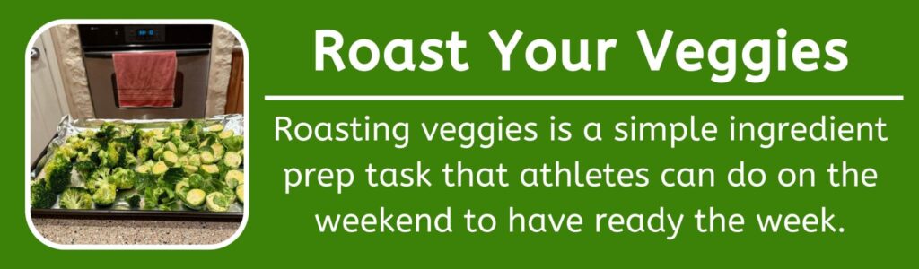 Roast Your Veggies -Roasting veggies is a simple ingredient prep task that athletes can do on the weekend to have ready the week.