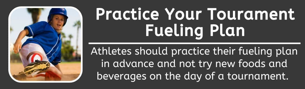 Practice your Tournament Fueling Plan: Athletes should practice their fueling plan in advance and not try new foods and beverages on the day of a tournament.