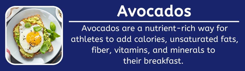 Avocados Nutrient Rich High Calorie Breakfast Food: Avocados are a nutrient-rich way for athletes to add calories, unsaturated fats, fiber, vitamins, and minerals to 
their breakfast. 