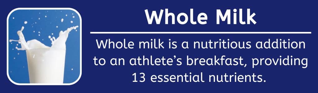 Whole Milk High Calorie Breakfast Addition: Whole milk is a nutritious addition to an athlete’s breakfast, providing 13 essential nutrients. 