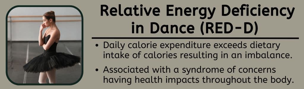 Relative Energy Deficiency in Dance (RED-D)
Daily calorie expenditure exceeds dietary intake of calories resulting in an imbalance.
Associated with a syndrome of concerns having health impacts throughout the body.
