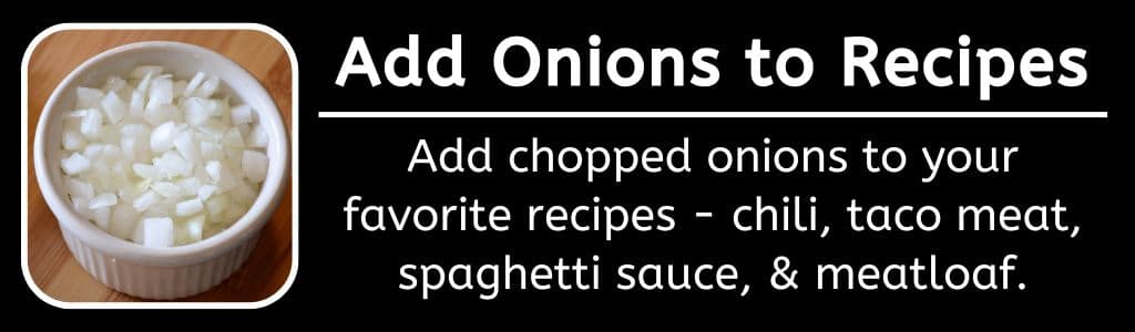 Add Onions to Recipes for Gut Health: Add chopped onions to your favorite recipes - chili, taco meat, spaghetti sauce, & meatloaf.