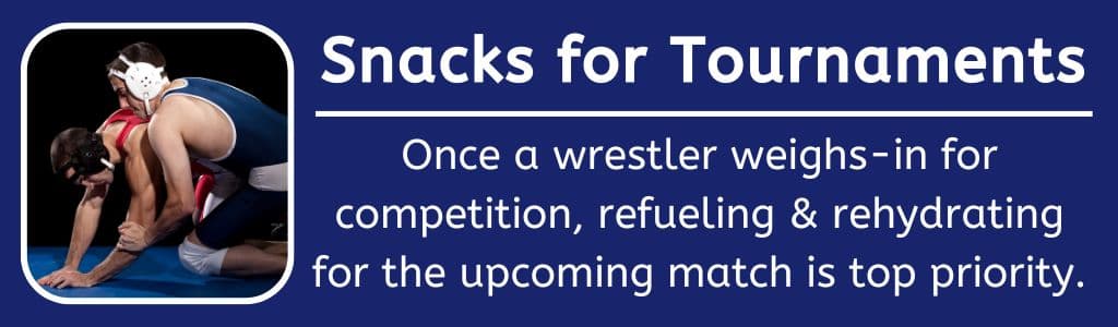 Snacks for Wrestling Tournaments: Once a wrestler weighs-in for competition, refueling & rehydrating for the upcoming match is top priority.