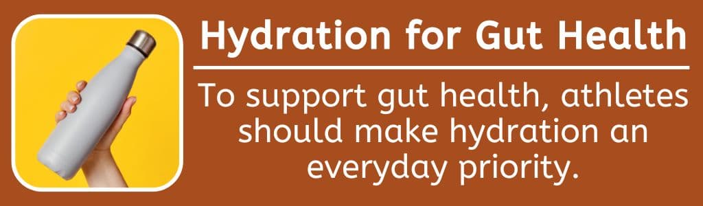 Hydration for Athlete Gut Health: To support gut health, athletes should make hydration an everyday priority.