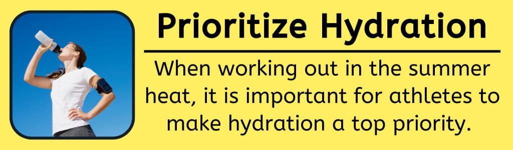 Priortize Hydration: When working out in the summer heat, it is important for athletes to make hydration a top priority.