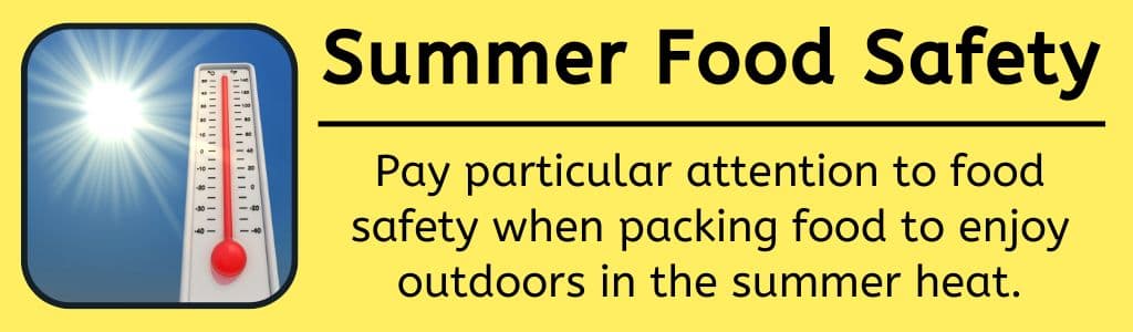Summer Food Safety: Pay particular attention to food safety when packing food to enjoy outdoors in the summer heat.