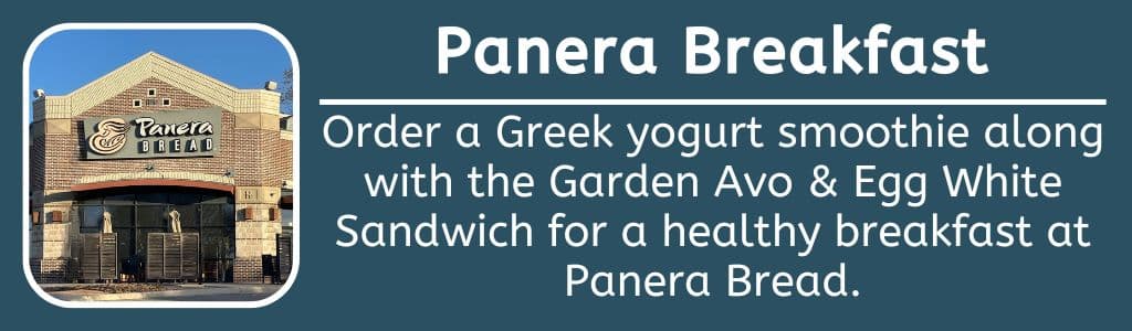 Healthy Breakfast at Panera Bread: Order a Greek yogurt smoothie along with the Garden Avo & Egg White Sandwich for a healthy breakfast at Panera Bread.