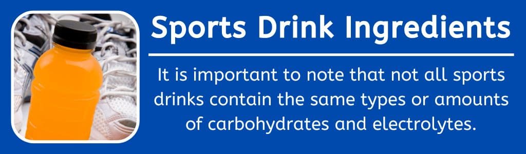 Sports Drink Ingredients: It is important to note that not all sports drinks contain the same types or amounts of carbohydrates and electrolytes.
