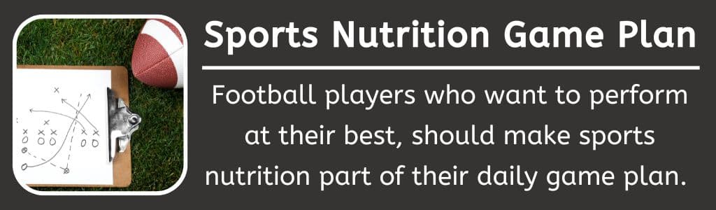 Sports Nutrition Game Plan for Football: Football players who want to perform at their best, should make sports nutrition part of their daily game plan. 