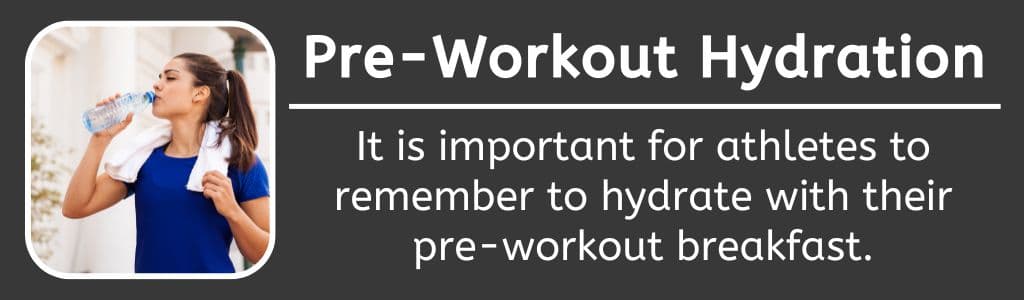 Pre Workout Hydration: It is important for athletes to remember to hydrate with their pre-workout breakfast.