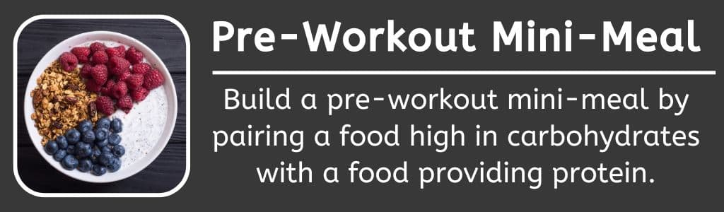 Pre Workout Mini Meal: Build a pre-workout mini-meal by pairing a food high in carbohydrates with a food providing protein.
