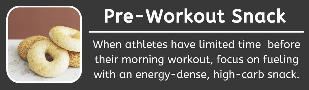 Pre Workout Snack: When athletes have limited time  before their morning workout, focus on fueling with an energy-dense, high-carb snack.