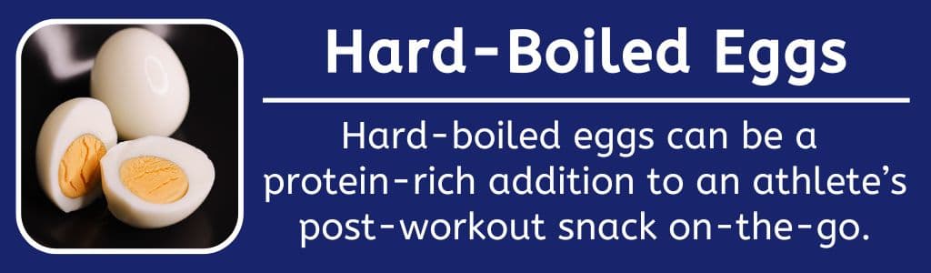 Hard Boiled Eggs can be a
protein-rich addition to an athlete’s post-workout snack on-the-go.