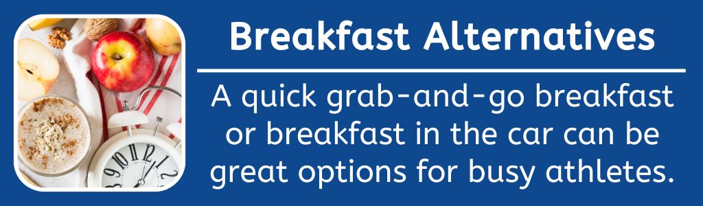 Breakfast Hacks Alternative Options: A quick grab-and-go breakfast or breakfast in the car can be great options for busy athletes.