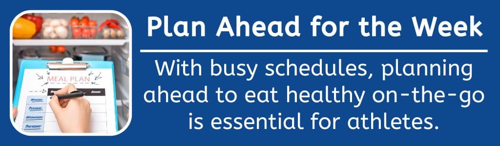 Plan Ahead for the Week: With busy schedules, planning ahead to eat healthy on-the-go is essential for athletes.