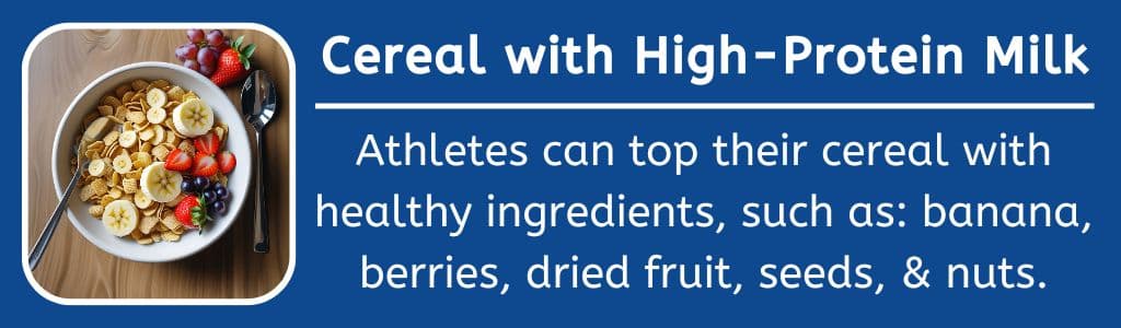 Cereal with Milk Afterschool Snack: Athletes can top their cereal with healthy ingredients, such as: banana, berries, dried fruit, seeds, & nuts.