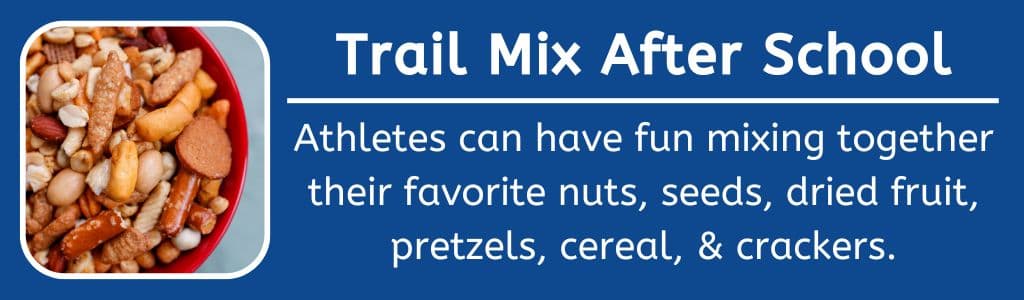 Trail Mix After School Snack: Athletes can have fun mixing together their favorite nuts, seeds, dried fruit, pretzels, cereal, & crackers.