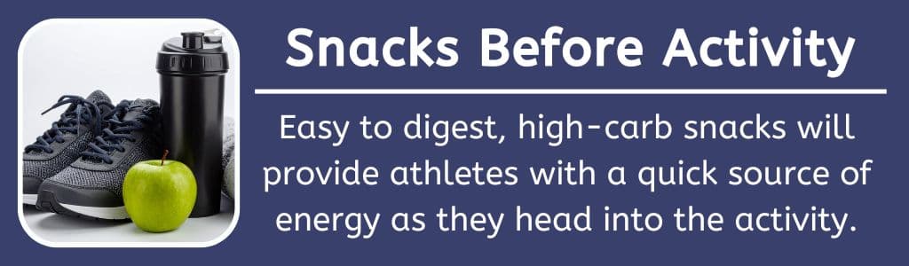 Snacks Before Activity: Easy to digest, high-carb snacks will provide athletes with a quick source of energy as they head into the activity.