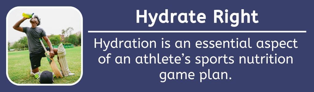 Sports Nutrition 101 Hydrate Right: Hydration is an essential aspect of an athlete’s sports nutrition game plan.