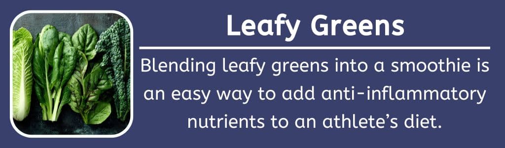anti inflammatory leafy greens: Blending leafy greens into a smoothie is an easy way to add anti-inflammatory nutrients to an athlete’s diet.