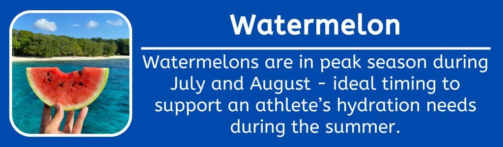Hydrate with Watermelon: Watermelons are in peak season during July and August - ideal timing to support an athlete’s hydration needs during the summer.