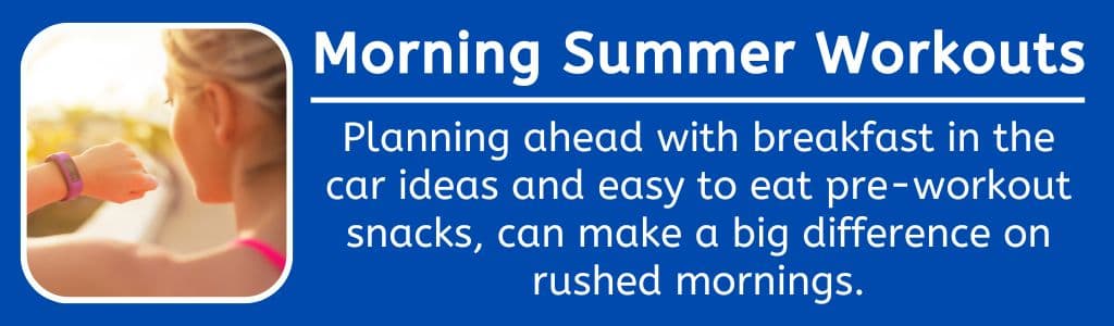 Morning Summer Workouts: Planning ahead with breakfast in the car ideas and easy to eat pre-workout snacks, can make a big difference on rushed mornings.