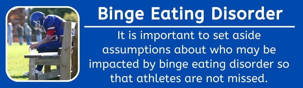 Binge Eating Disorder in Athletes: It is important to set aside assumptions about who may be impacted by binge eating disorder so that athletes are not missed.