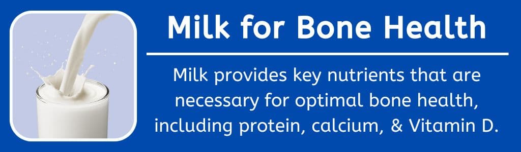 Milk for Bone Health: Milk provides key nutrients that are necessary for optimal bone health, including protein, calcium, & Vitamin D.